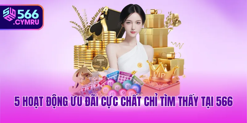 5 hoạt động ưu đãi cực chất chỉ tìm thấy tại 566