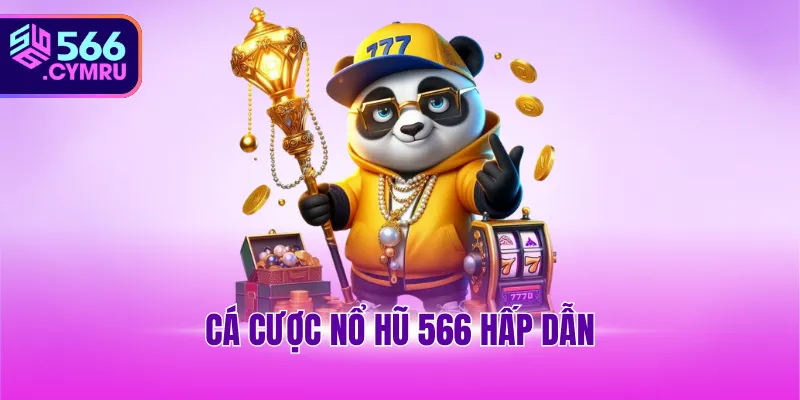 Cá cược nổ hũ 566 hấp dẫn