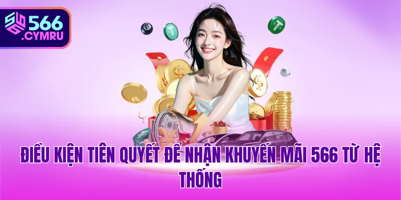 Điều kiện tiên quyết để nhận khuyến mãi 566 từ hệ thống