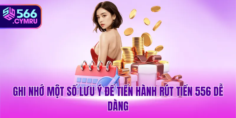 Ghi nhớ một số lưu ý để tiến hành rút tiền 566 dễ dàng