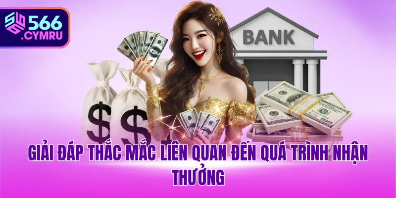 Giải đáp thắc mắc liên quan đến quá trình nhận thưởng