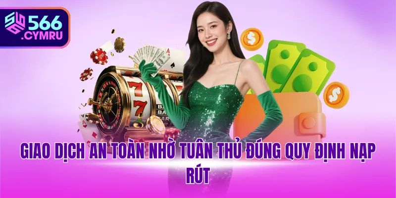 Giao dịch an toàn nhờ tuân thủ đúng quy định nạp rút