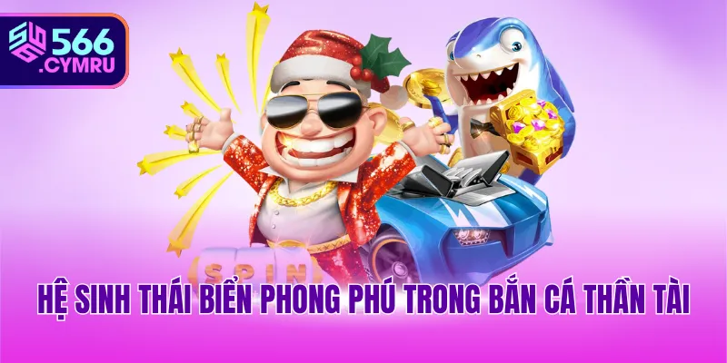 Hệ sinh thái biển phong phú trong bắn cá Thần Tài