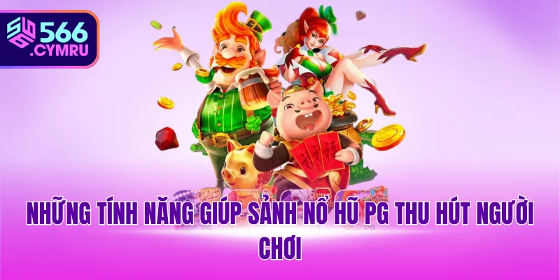Những tính năng giúp sảnh nổ hũ PG thu hút người chơi