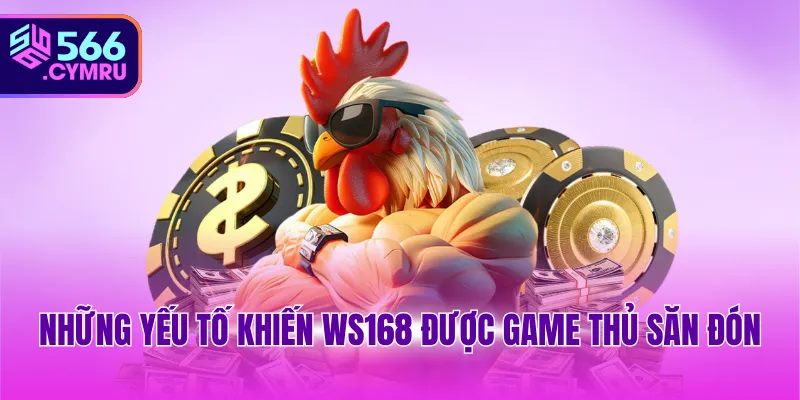 Những yếu tố khiến WS168 được game thủ săn đón