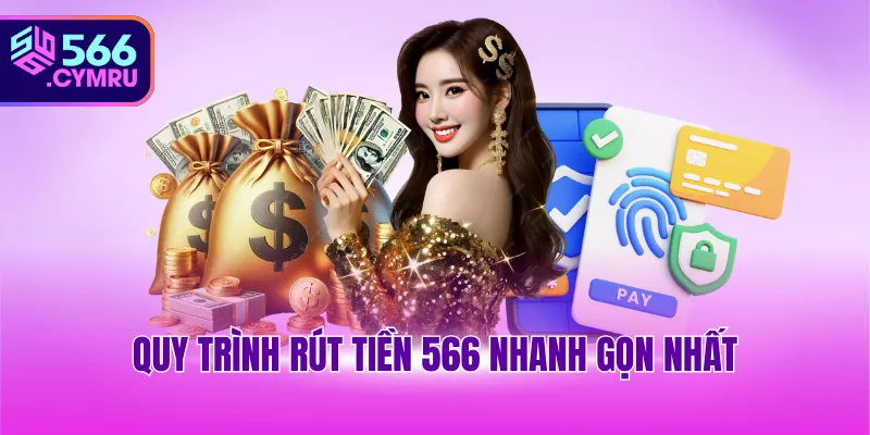 Quy trình rút tiền 566 nhanh gọn nhất