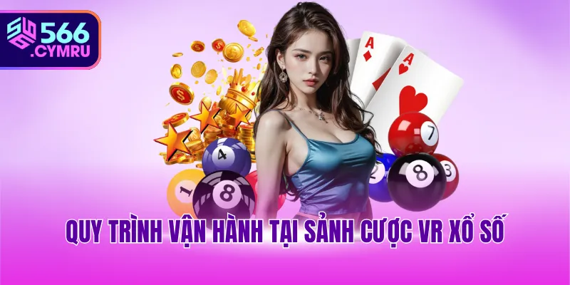 Quy trình vận hành tại sảnh cược VR xổ số