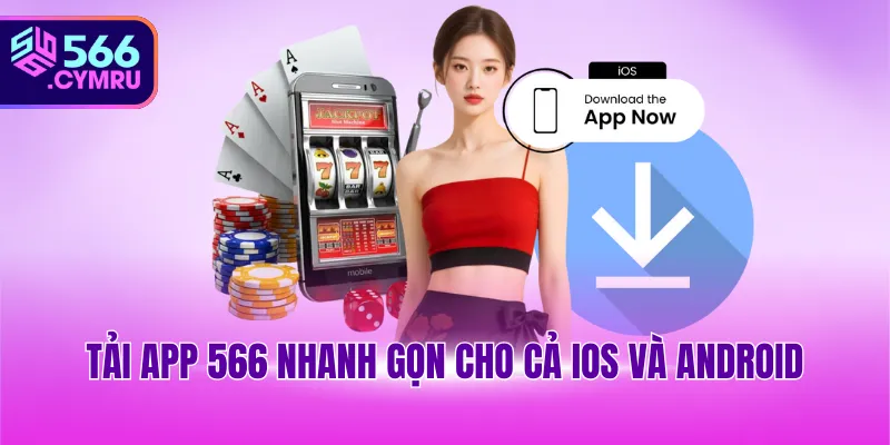 Tải app 566 nhanh gọn cho cả iOS và Android