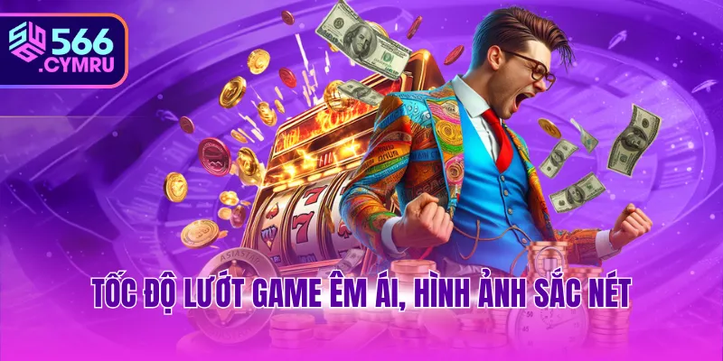 Tốc độ lướt game êm ái, hình ảnh sắc nét