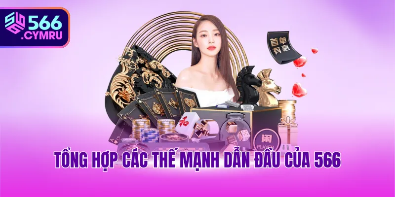Tổng hợp các thế mạnh dẫn đầu của 566